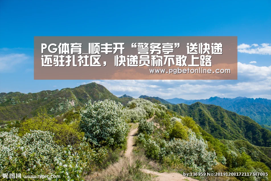PG体育_顺丰开“警务亭”送快递还驻扎社区,快递员称不敢上路(图1) PG服务