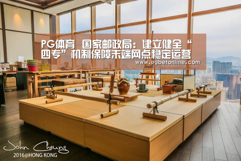 PG体育-国家邮政局:建立健全“四专”机制保障末端网点稳定运营(图3) PG频道